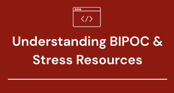 #4 – Understanding BIPOC & Stress Resources