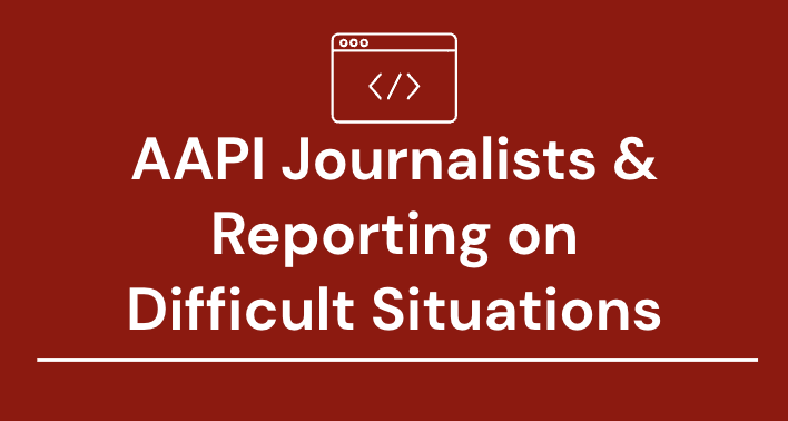 #11 – AAPI Journalists & Reporting on Difficult Situations