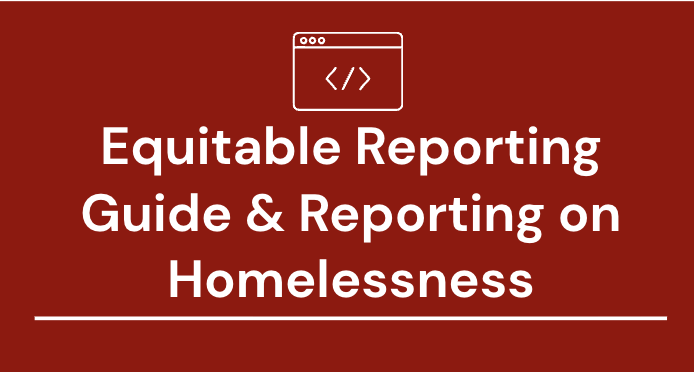 #12 – Equitable Reporting Guide & Reporting on Homelessness